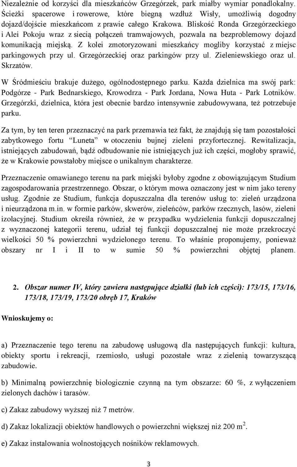 Bliskość Ronda Grzegórzeckiego i Alei Pokoju wraz z siecią połączeń tramwajowych, pozwala na bezproblemowy dojazd komunikacją miejską.