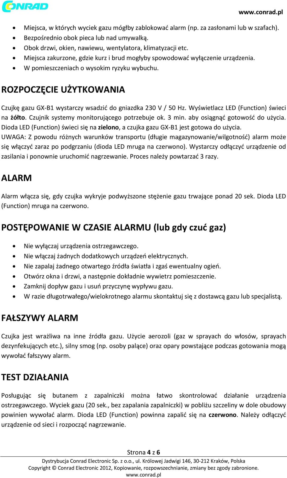 ROZPOCZĘCIE UŻYTKOWANIA Czujkę gazu GX-B1 wystarczy wsadzić do gniazdka 230 V / 50 Hz. Wyświetlacz LED (Function) świeci na żółto. Czujnik systemy monitorującego potrzebuje ok. 3 min.