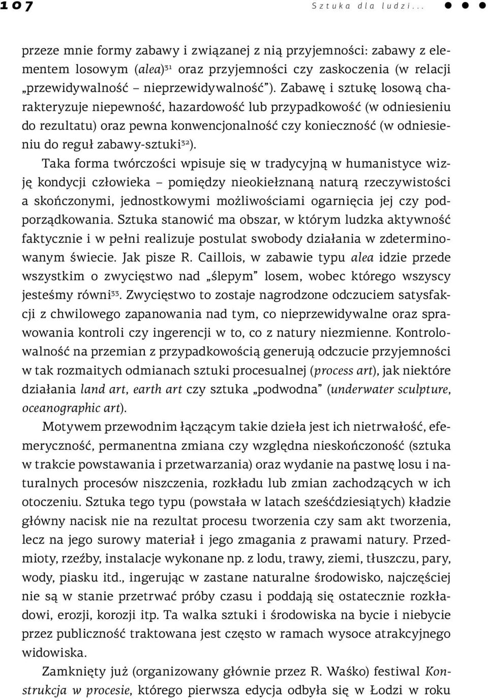 Taka forma twórczości wpisuje się w tradycyjną w humanistyce wizję kondycji człowieka pomiędzy nieokiełznaną naturą rzeczywistości a skończonymi, jednostkowymi możliwościami ogarnięcia jej czy