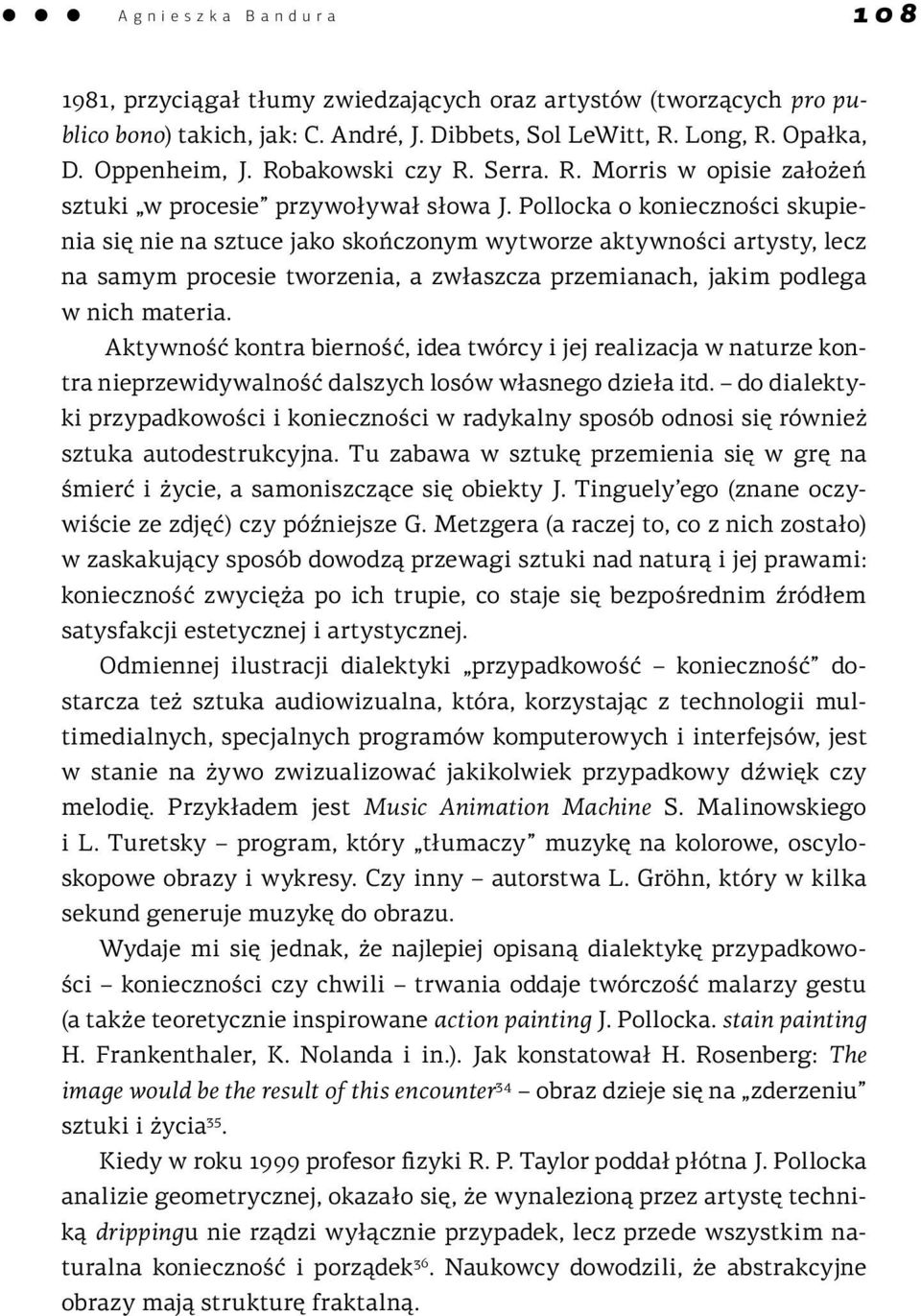 Pollocka o konieczności skupienia się nie na sztuce jako skończonym wytworze aktywności artysty, lecz na samym procesie tworzenia, a zwłaszcza przemianach, jakim podlega w nich materia.