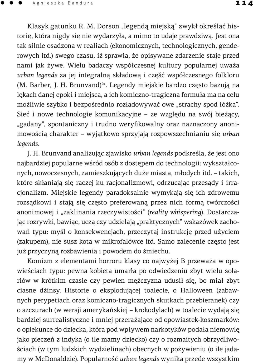 Wielu badaczy współczesnej kultury popularnej uważa urban legends za jej integralną składową i część współczesnego folkloru (M. Barber, J. H. Brunvand) 61.