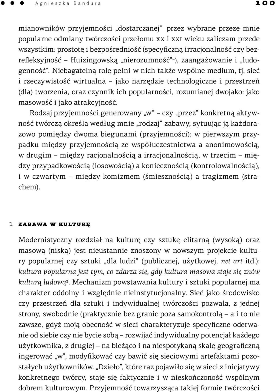 sieć i rzeczywistość wirtualna jako narzędzie technologiczne i przestrzeń (dla) tworzenia, oraz czynnik ich popularności, rozumianej dwojako: jako masowość i jako atrakcyjność.