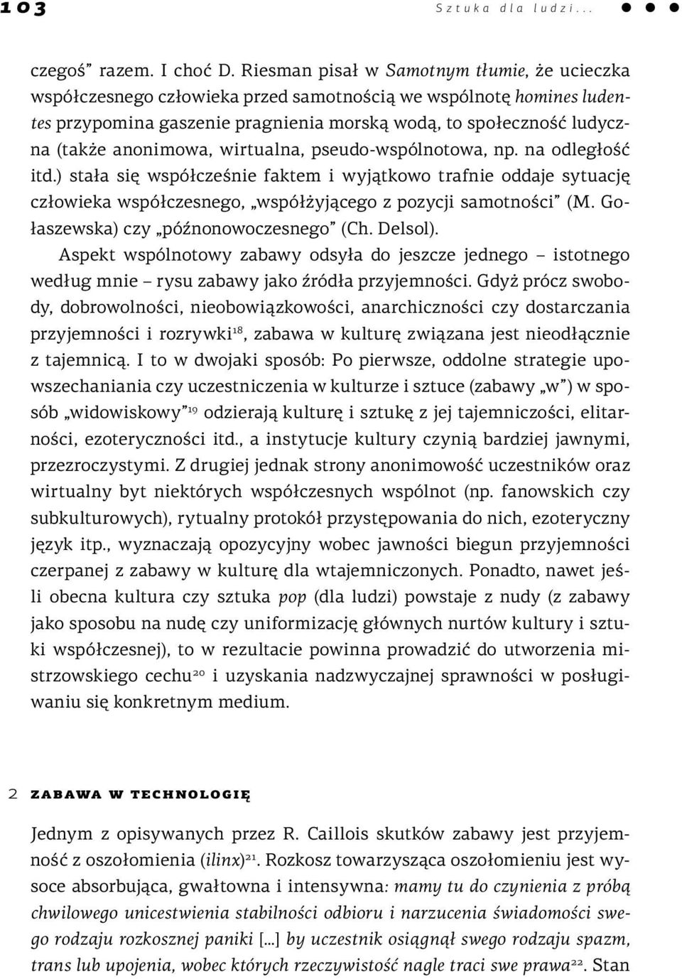 anonimowa, wirtualna, pseudo-wspólnotowa, np. na odległość itd.) stała się współcześnie faktem i wyjątkowo trafnie oddaje sytuację człowieka współczesnego, współżyjącego z pozycji samotności (M.