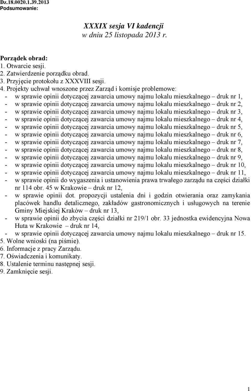 nr 11, - w sprawie opinii do wygaszenia i ustanowienia prawa trwałego zarządu na części działki nr 114 obr. 45 w Krakowie druk nr 12, - w sprawie opinii dot.