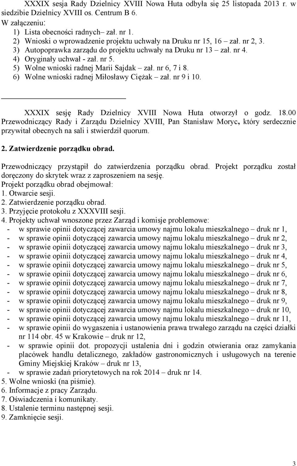 5) Wolne wnioski radnej Marii Sajdak zał. nr 6, 7 i 8. 6) Wolne wnioski radnej Miłosławy Ciężak zał. nr 9 i 10. XXXIX sesję Rady Dzielnicy XVIII Nowa Huta otworzył o godz. 18.