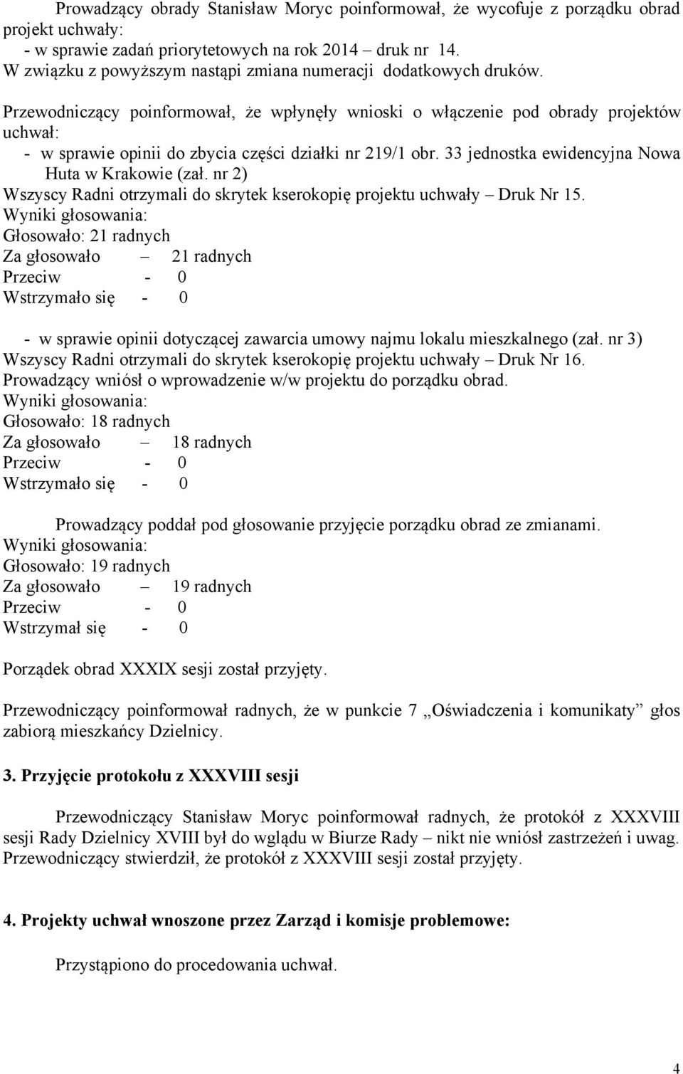 Przewodniczący poinformował, że wpłynęły wnioski o włączenie pod obrady projektów uchwał: - w sprawie opinii do zbycia części działki nr 219/1 obr. 33 jednostka ewidencyjna Nowa Huta w Krakowie (zał.