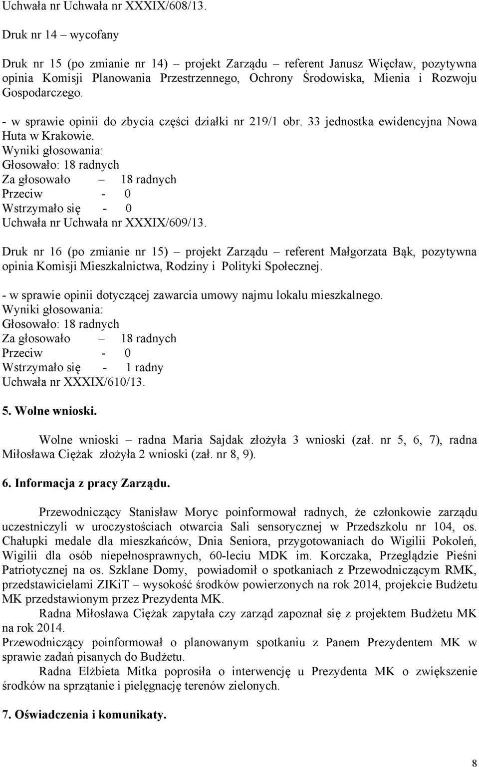 - w sprawie opinii do zbycia części działki nr 219/1 obr. 33 jednostka ewidencyjna Nowa Huta w Krakowie. Głosowało: 18 radnych Za głosowało 18 radnych Uchwała nr Uchwała nr XXXIX/609/13.