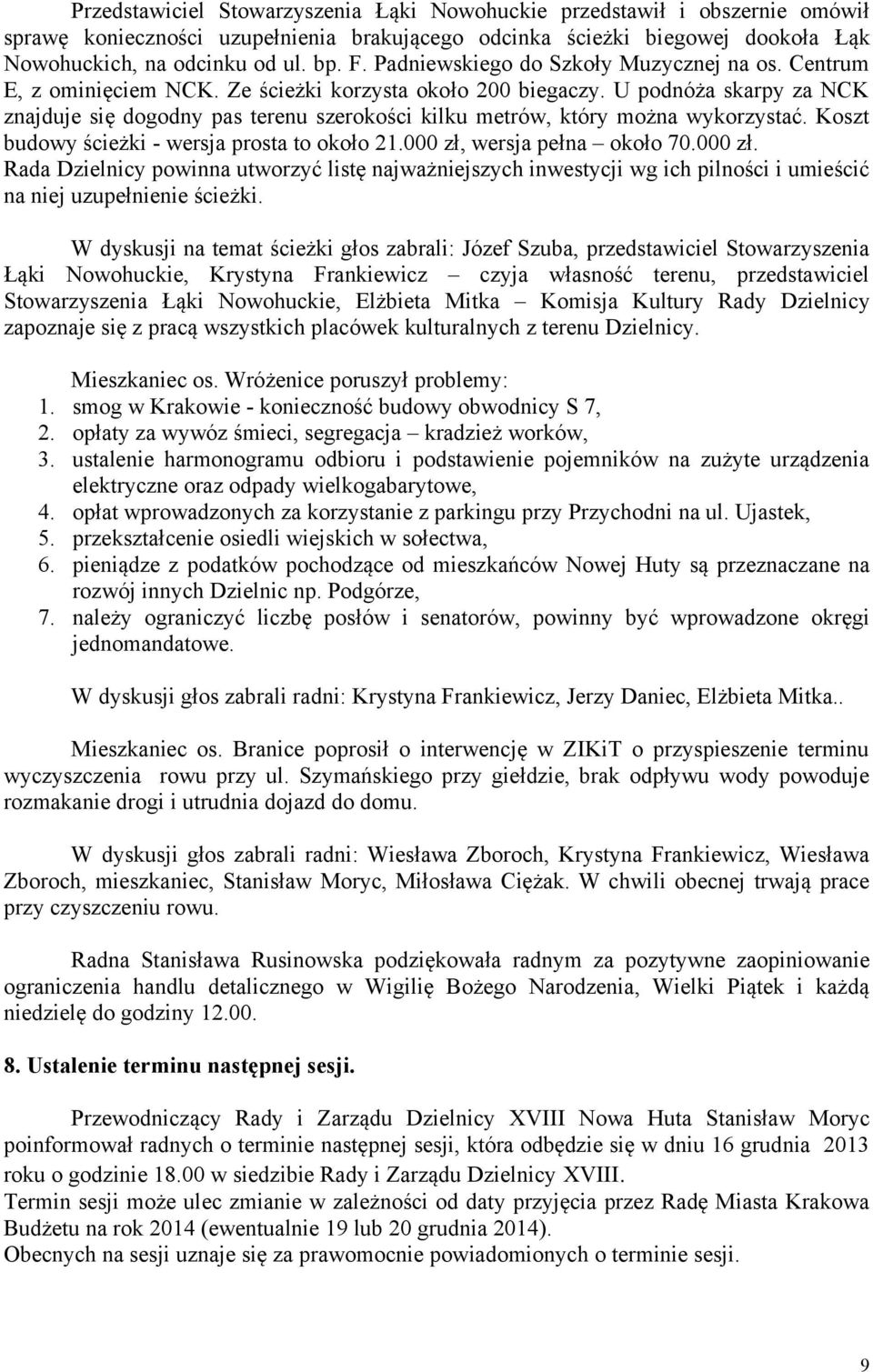 U podnóża skarpy za NCK znajduje się dogodny pas terenu szerokości kilku metrów, który można wykorzystać. Koszt budowy ścieżki - wersja prosta to około 21.000 zł,