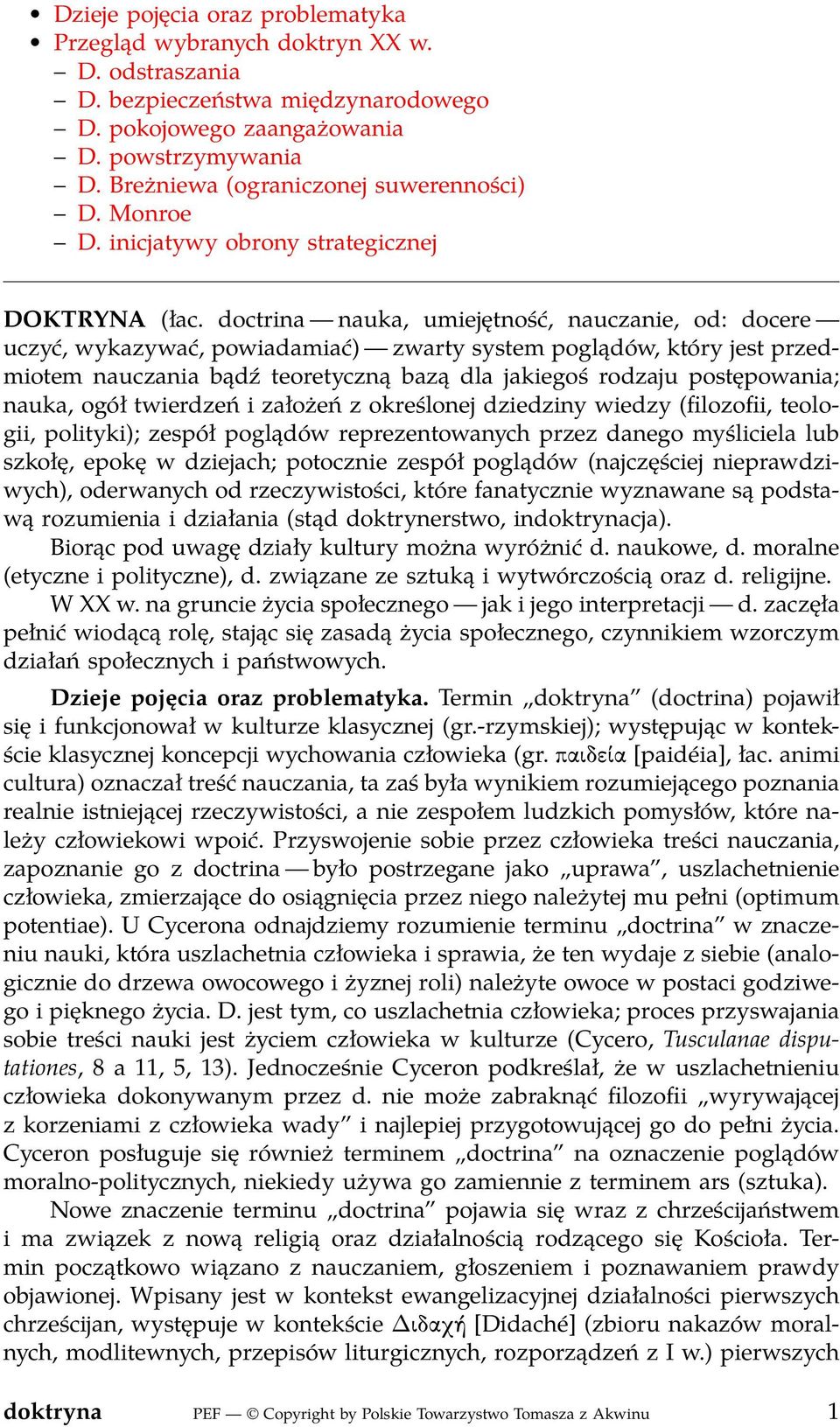 doctrina nauka, umiejętność, nauczanie, od: docere uczyć, wykazywać, powiadamiać) zwarty system poglądów, który jest przedmiotem nauczania bądź teoretyczną bazą dla jakiegoś rodzaju postępowania;