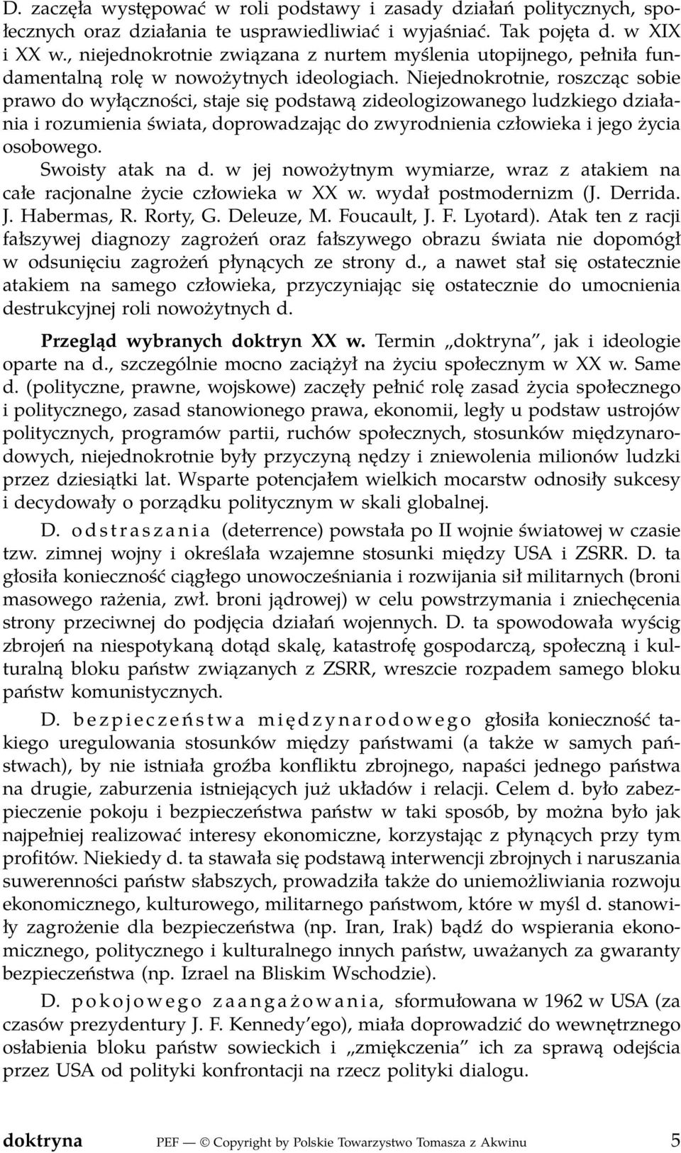 Niejednokrotnie, roszcząc sobie prawo do wyłączności, staje się podstawą zideologizowanego ludzkiego działania i rozumienia świata, doprowadzając do zwyrodnienia człowieka i jego życia osobowego.