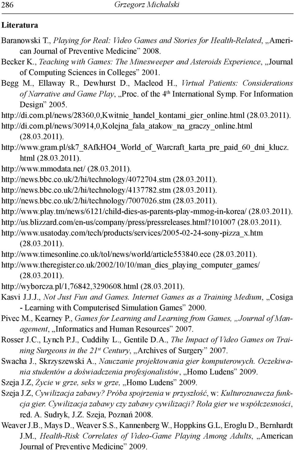 , Virtual Patients: Considerations of Narrative and Game Play, Proc. of the 4 th International Symp. For Information Design 2005. http://di.com.pl/news/28360,0,kwitnie_handel_kontami_gier_online.