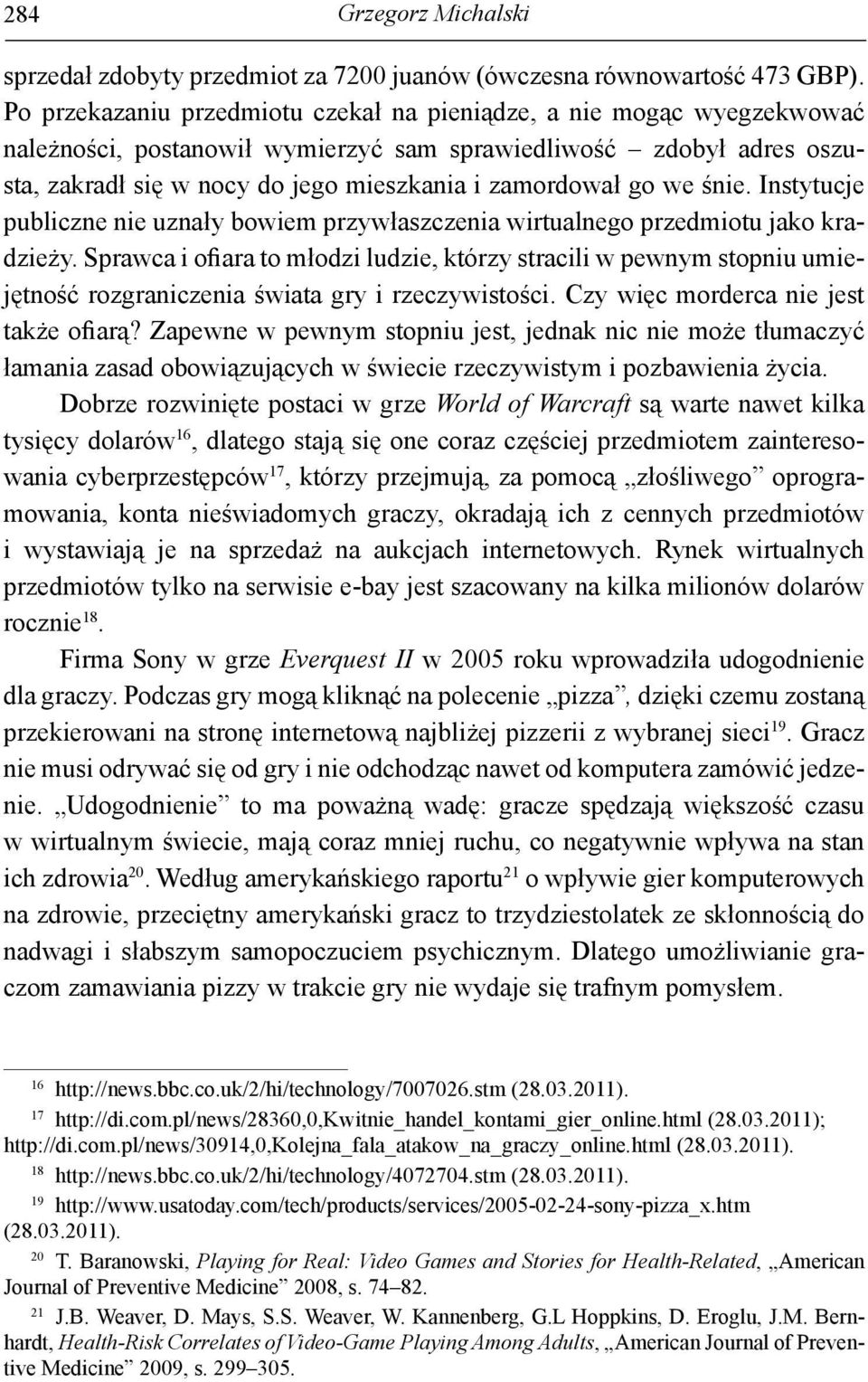 we śnie. Instytucje publiczne nie uznały bowiem przywłaszczenia wirtualnego przedmiotu jako kradzieży.