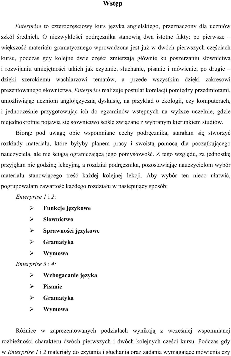 głównie ku poszerzaniu słownictwa i rozwijaniu umiejętności takich jak czytanie, słuchanie, pisanie i mówienie; po drugie dzięki szerokiemu wachlarzowi tematów, a przede wszystkim dzięki zakresowi