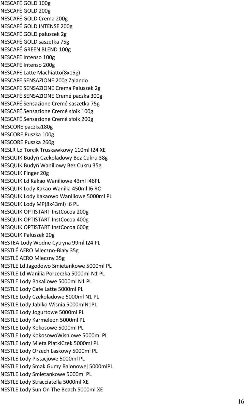 Cremé słoik 100g NESCAFÉ Sensazione Cremé słoik 200g NESCORE paczka180g NESCORE Puszka 100g NESCORE Puszka 260g NESLR Ld Torcik Truskawkowy 110ml I24 XE NESQUIK Budyń Czekoladowy Bez Cukru 38g