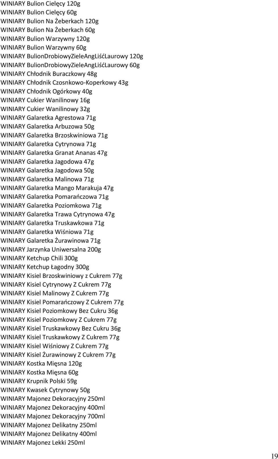 Cukier Wanilinowy 16g WINIARY Cukier Wanilinowy 32g WINIARY Galaretka Agrestowa 71g WINIARY Galaretka Arbuzowa 50g WINIARY Galaretka Brzoskwiniowa 71g WINIARY Galaretka Cytrynowa 71g WINIARY