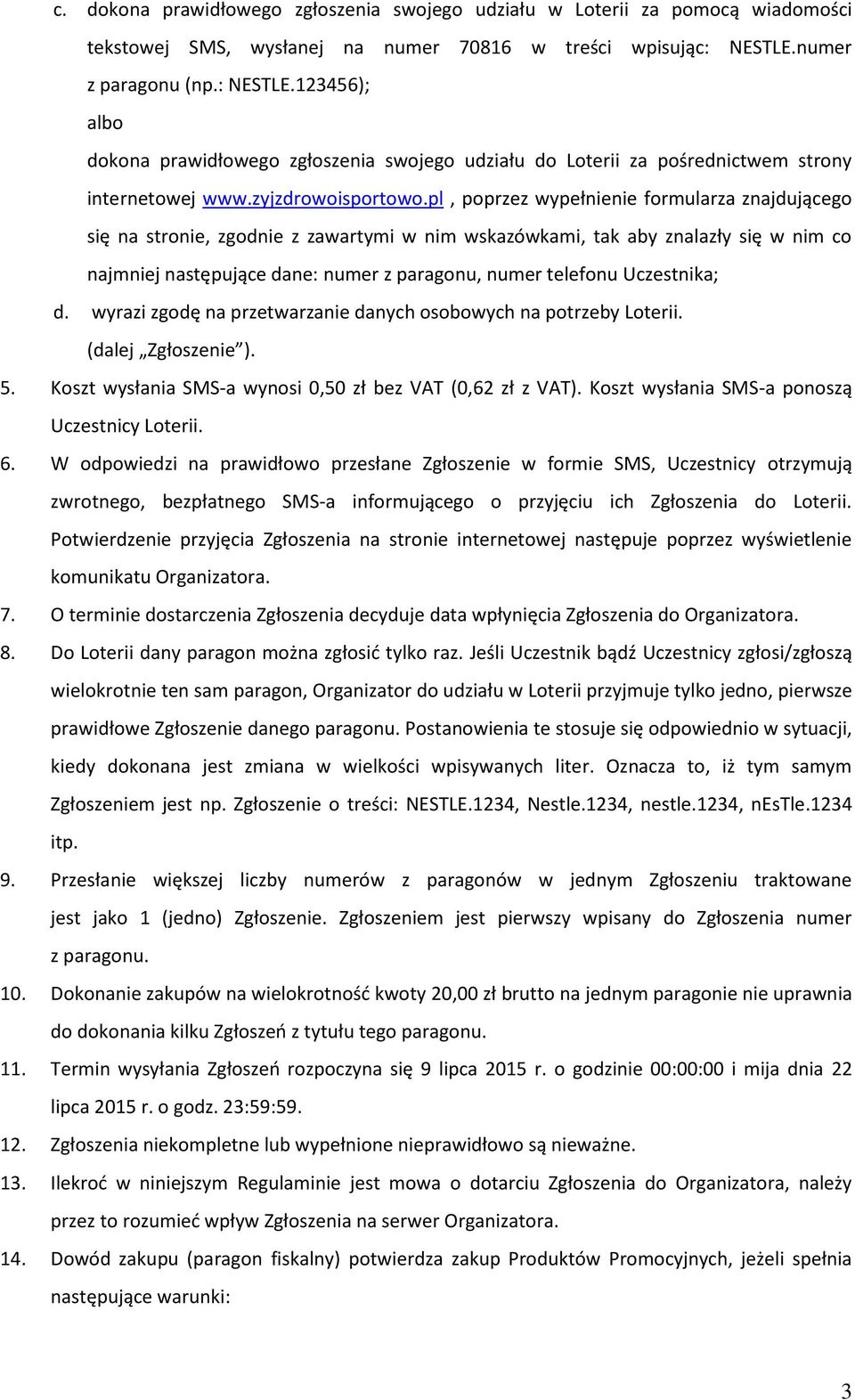 pl, poprzez wypełnienie formularza znajdującego się na stronie, zgodnie z zawartymi w nim wskazówkami, tak aby znalazły się w nim co najmniej następujące dane: numer z paragonu, numer telefonu