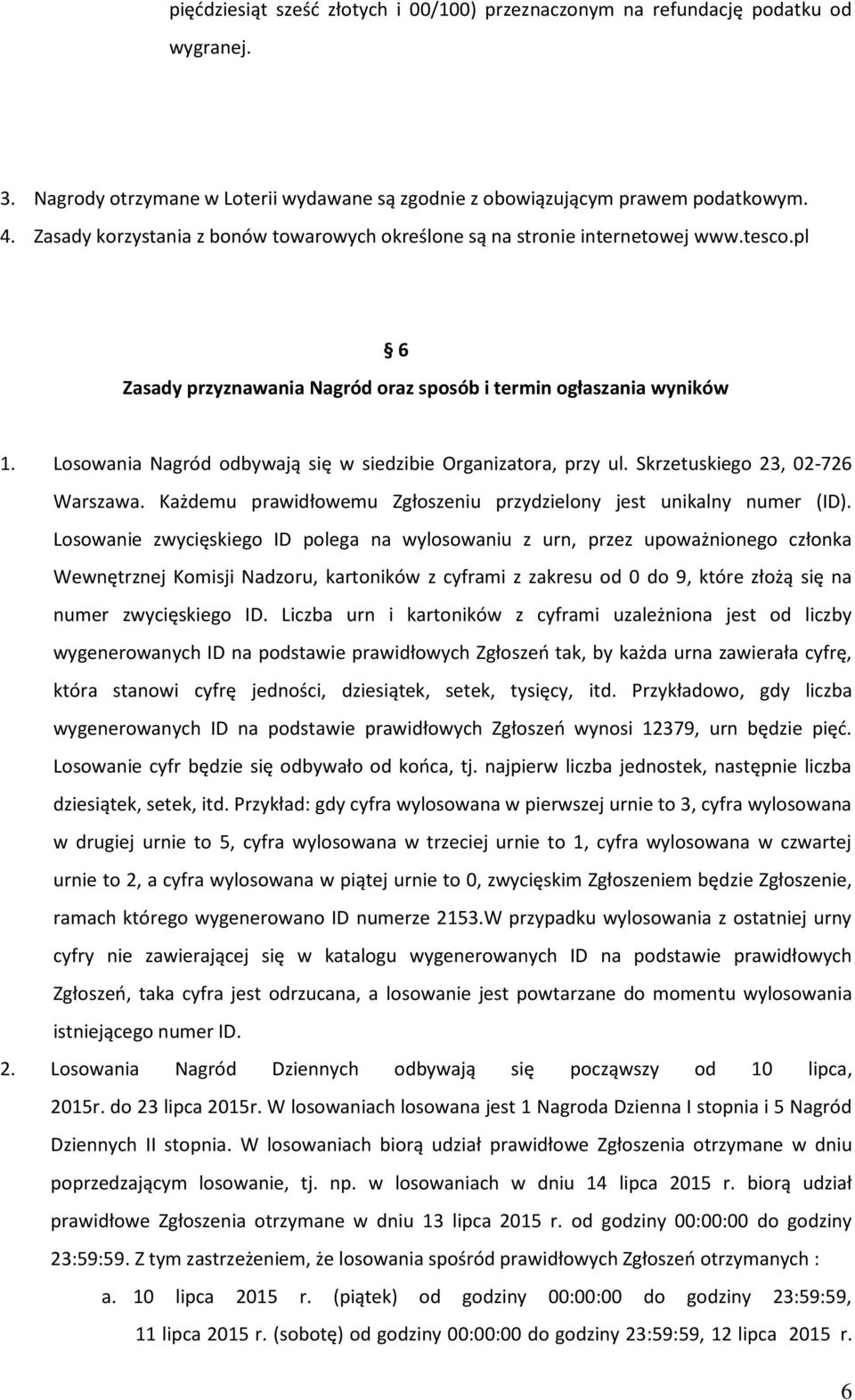 Losowania Nagród odbywają się w siedzibie Organizatora, przy ul. Skrzetuskiego 23, 02-726 Warszawa. Każdemu prawidłowemu Zgłoszeniu przydzielony jest unikalny numer (ID).