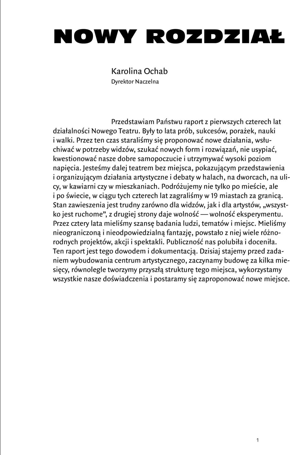 napięcia. Jesteśmy dalej teatrem bez miejsca, pokazującym przedstawienia i organizującym działania artystyczne i debaty w halach, na dworcach, na ulicy, w kawiarni czy w mieszkaniach.