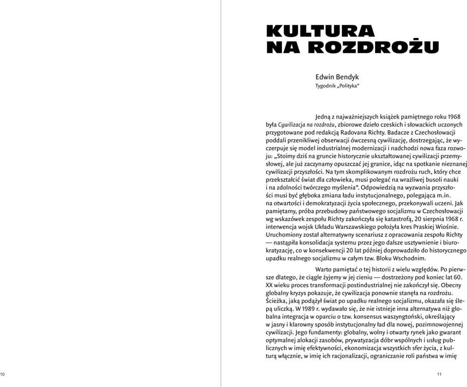 Badacze z Czechosłowacji poddali przenikliwej obserwacji ówczesną cywilizację, dostrzegając, że wyczerpuje się model industrialnej modernizacji i nadchodzi nowa faza rozwoju: Stoimy dziś na gruncie