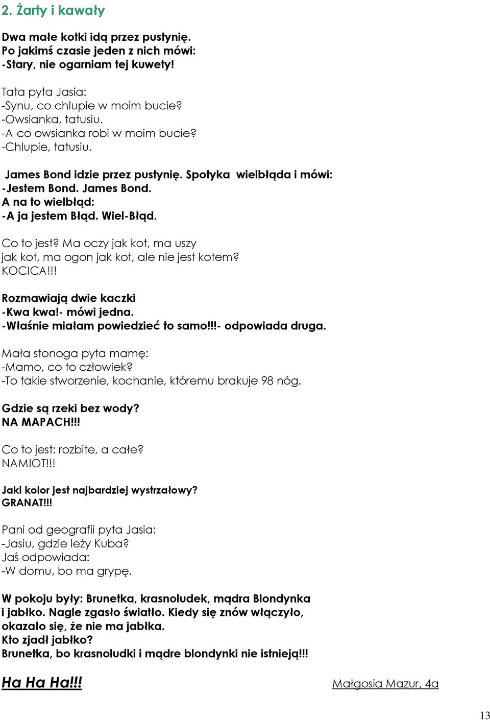 Ma oczy jak kot, ma uszy jak kot, ma ogon jak kot, ale nie jest kotem? KOCICA!!! Rozmawiają dwie kaczki -Kwa kwa!- mówi jedna. -Właśnie miałam powiedzieć to samo!!!- odpowiada druga.