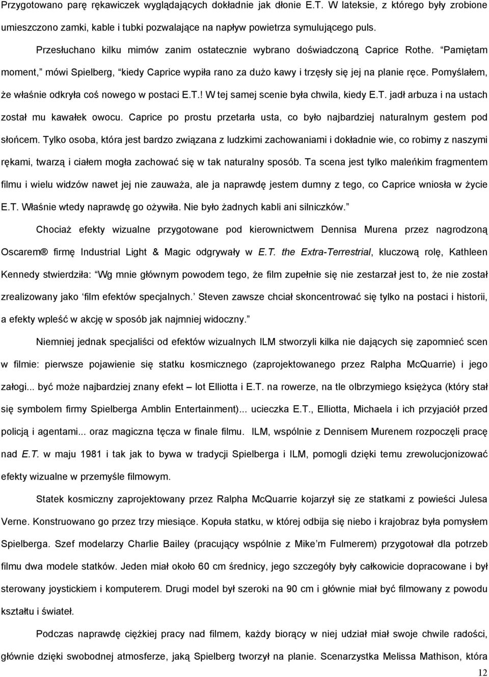 Pomyślałem, że właśnie odkryła coś nowego w postaci E.T.! W tej samej scenie była chwila, kiedy E.T. jadł arbuza i na ustach został mu kawałek owocu.