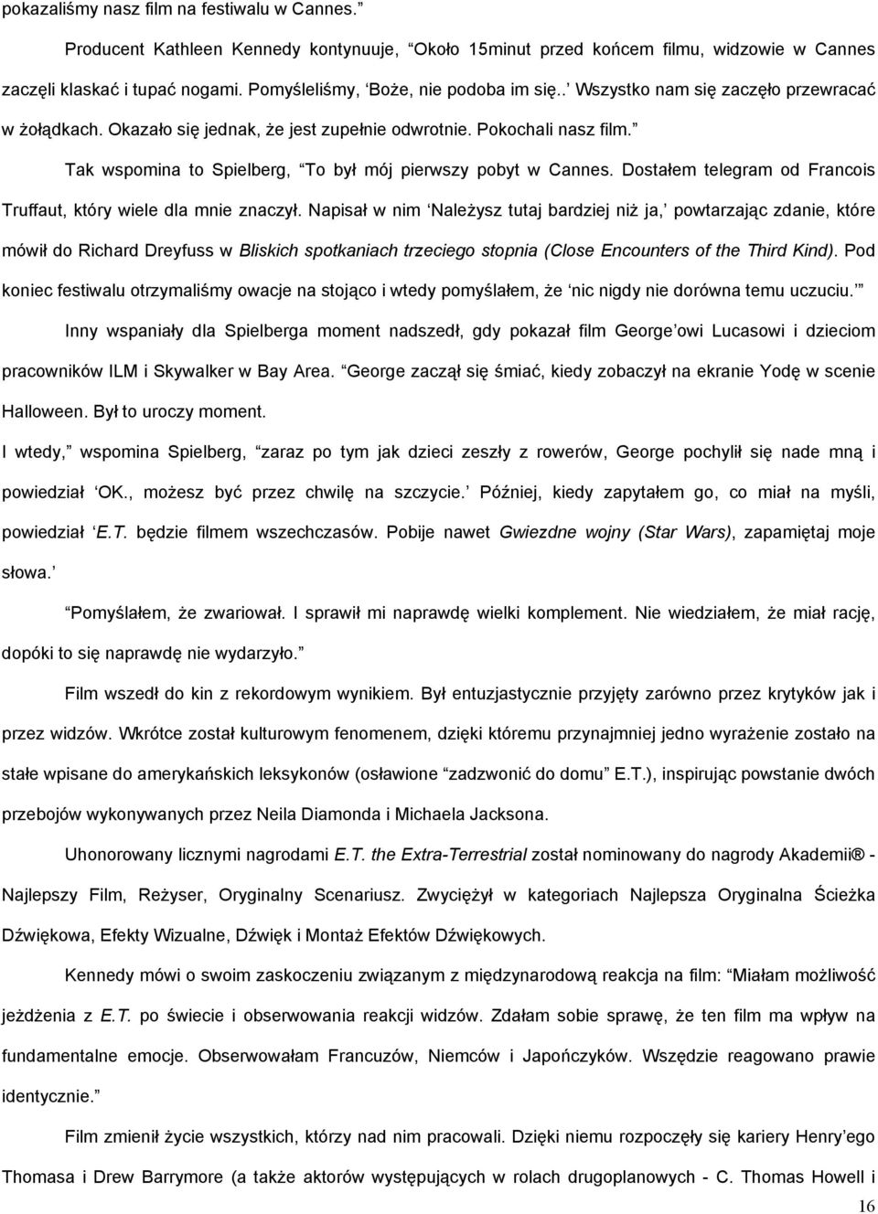 Tak wspomina to Spielberg, To był mój pierwszy pobyt w Cannes. Dostałem telegram od Francois Truffaut, który wiele dla mnie znaczył.