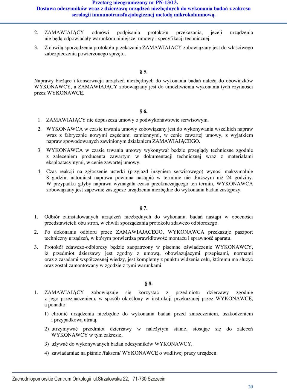 Naprawy bieżące i konserwacja urządzeń niezbędnych do wykonania badań należą do obowiązków WYKONAWCY, a ZAMAWIAJĄCY zobowiązany jest do umożliwienia wykonania tych czynności przez WYKONAWCĘ. 1.