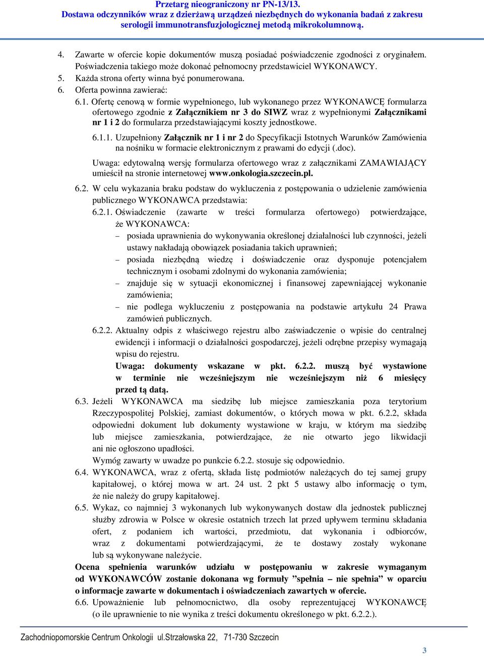 Ofertę cenową w formie wypełnionego, lub wykonanego przez WYKONAWCĘ formularza ofertowego zgodnie z Załącznikiem nr 3 do SIWZ wraz z wypełnionymi Załącznikami nr 1 i 2 do formularza przedstawiającymi