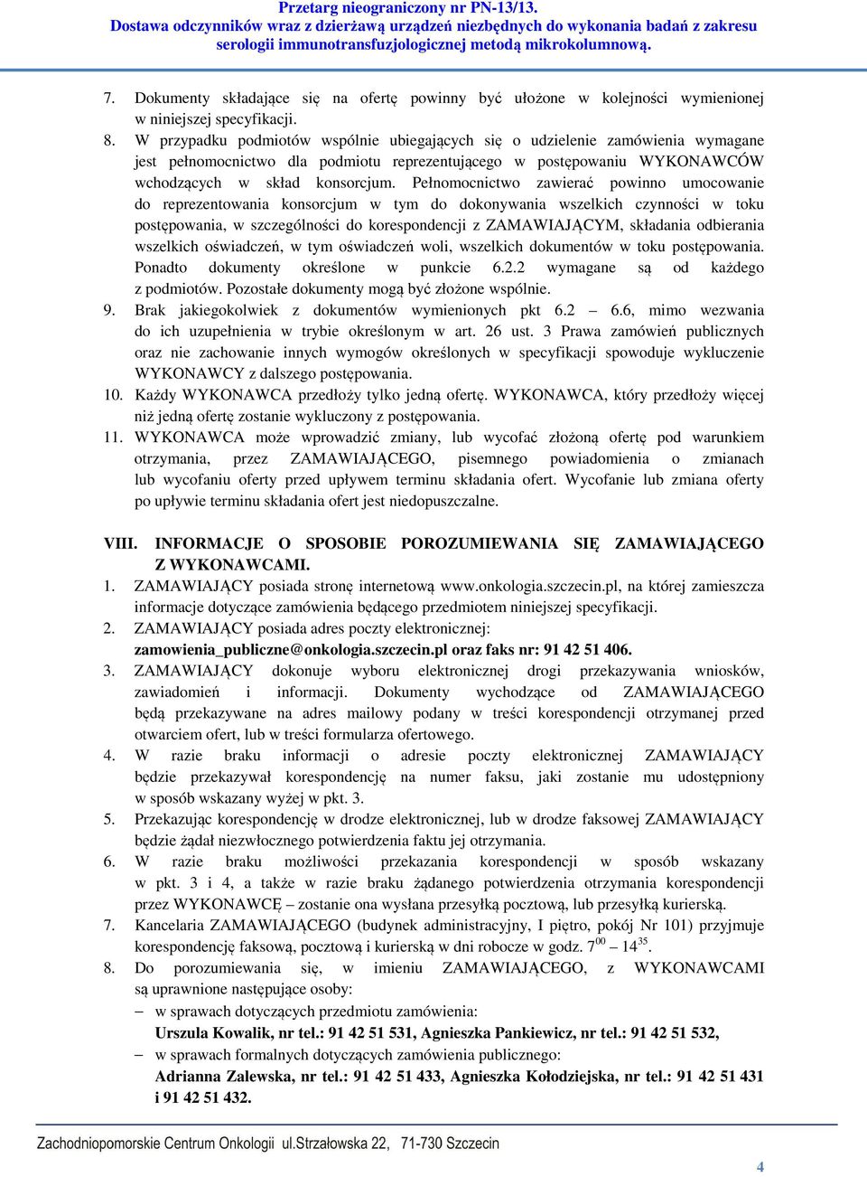 Pełnomocnictwo zawierać powinno umocowanie do reprezentowania konsorcjum w tym do dokonywania wszelkich czynności w toku postępowania, w szczególności do korespondencji z ZAMAWIAJĄCYM, składania