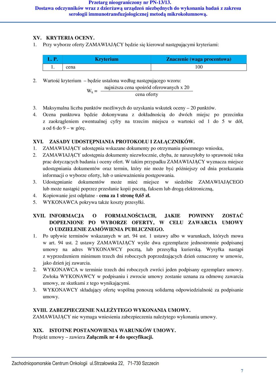 Ocena punktowa będzie dokonywana z dokładnością do dwóch miejsc po przecinku z zaokrągleniem ewentualnej cyfry na trzecim miejscu o wartości od 1 do 5 w dół, a od 6 do 9 w górę. XVI.