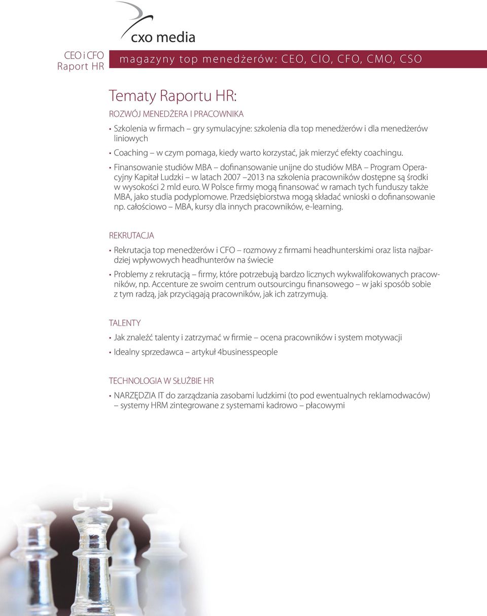 Finansowanie studiów MBA dofinansowanie unijne do studiów MBA Program Operacyjny Kapitał Ludzki w latach 2007 2013 na szkolenia pracowników dostępne są środki w wysokości 2 mld euro.