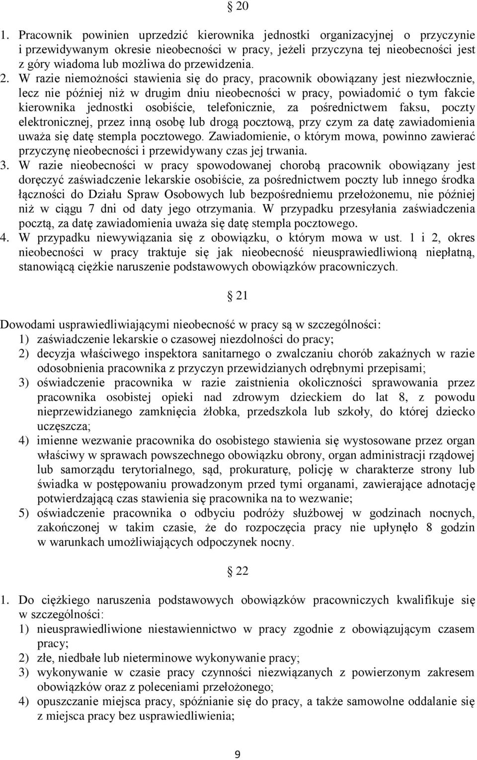 W razie niemożności stawienia się do pracy, pracownik obowiązany jest niezwłocznie, lecz nie później niż w drugim dniu nieobecności w pracy, powiadomić o tym fakcie kierownika jednostki osobiście,