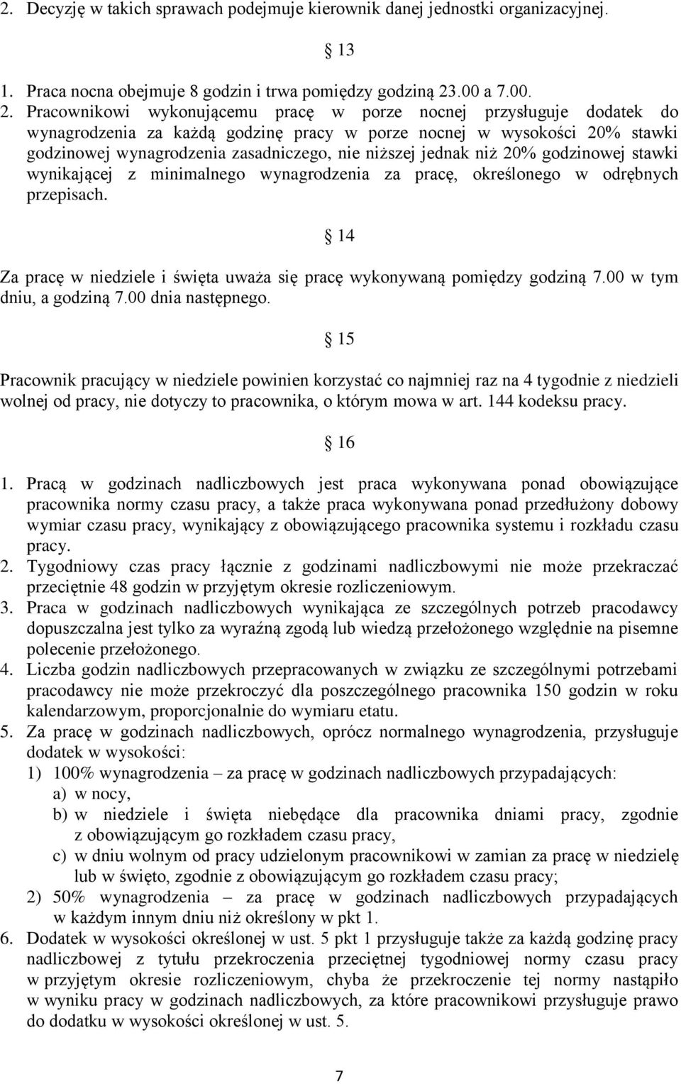 Pracownikowi wykonującemu pracę w porze nocnej przysługuje dodatek do wynagrodzenia za każdą godzinę pracy w porze nocnej w wysokości 20% stawki godzinowej wynagrodzenia zasadniczego, nie niższej