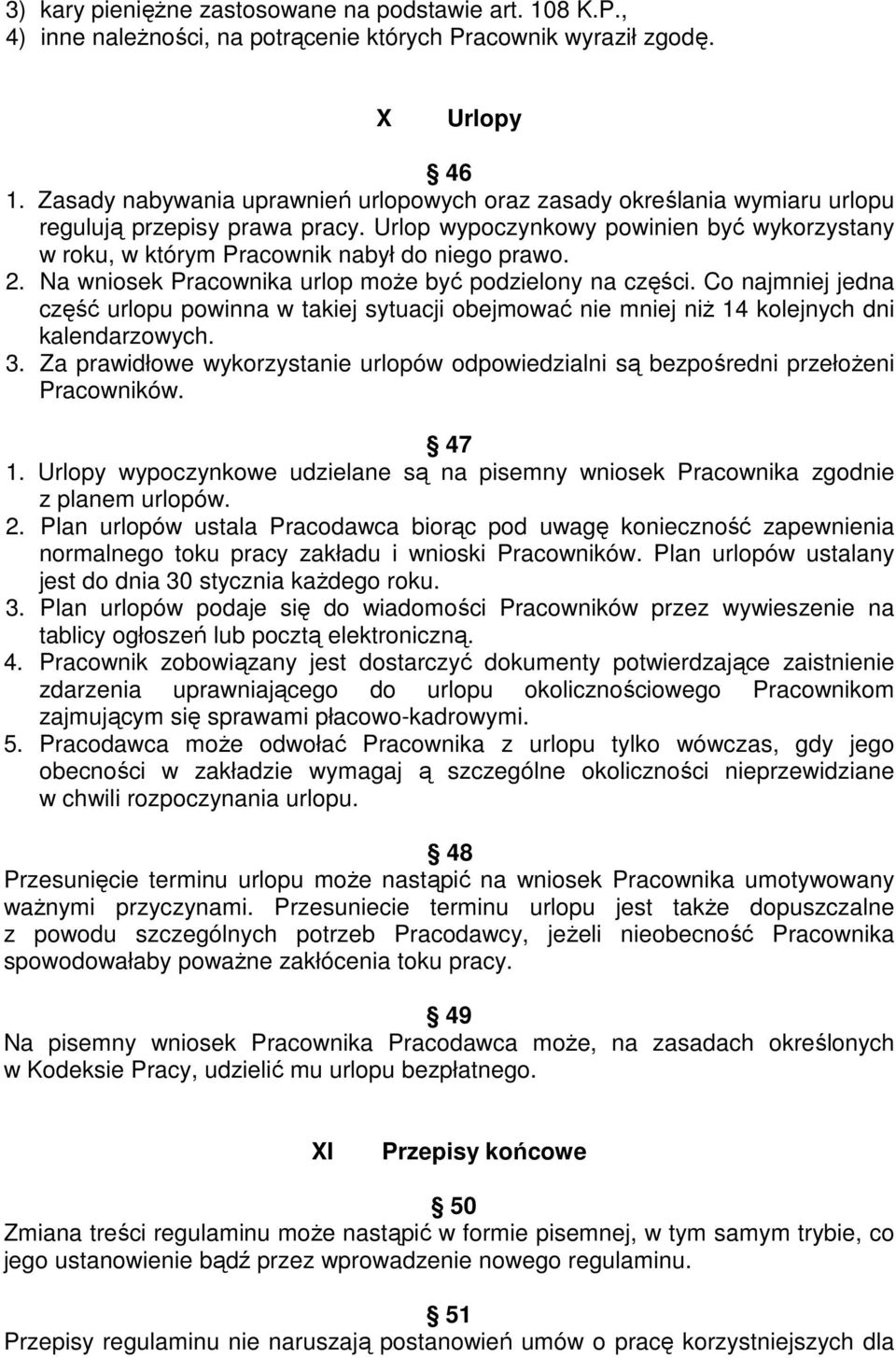 2. Na wniosek Pracownika urlop może być podzielony na części. Co najmniej jedna część urlopu powinna w takiej sytuacji obejmować nie mniej niż 14 kolejnych dni kalendarzowych. 3.