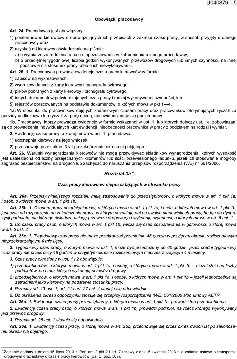 a) o wymiarze zatrudnienia albo o niepozostawaniu w zatrudnieniu u innego pracodawcy, b) o przeciętnej tygodniowej liczbie godzin wykonywanych przewozów drogowych lub innych czynności, na innej