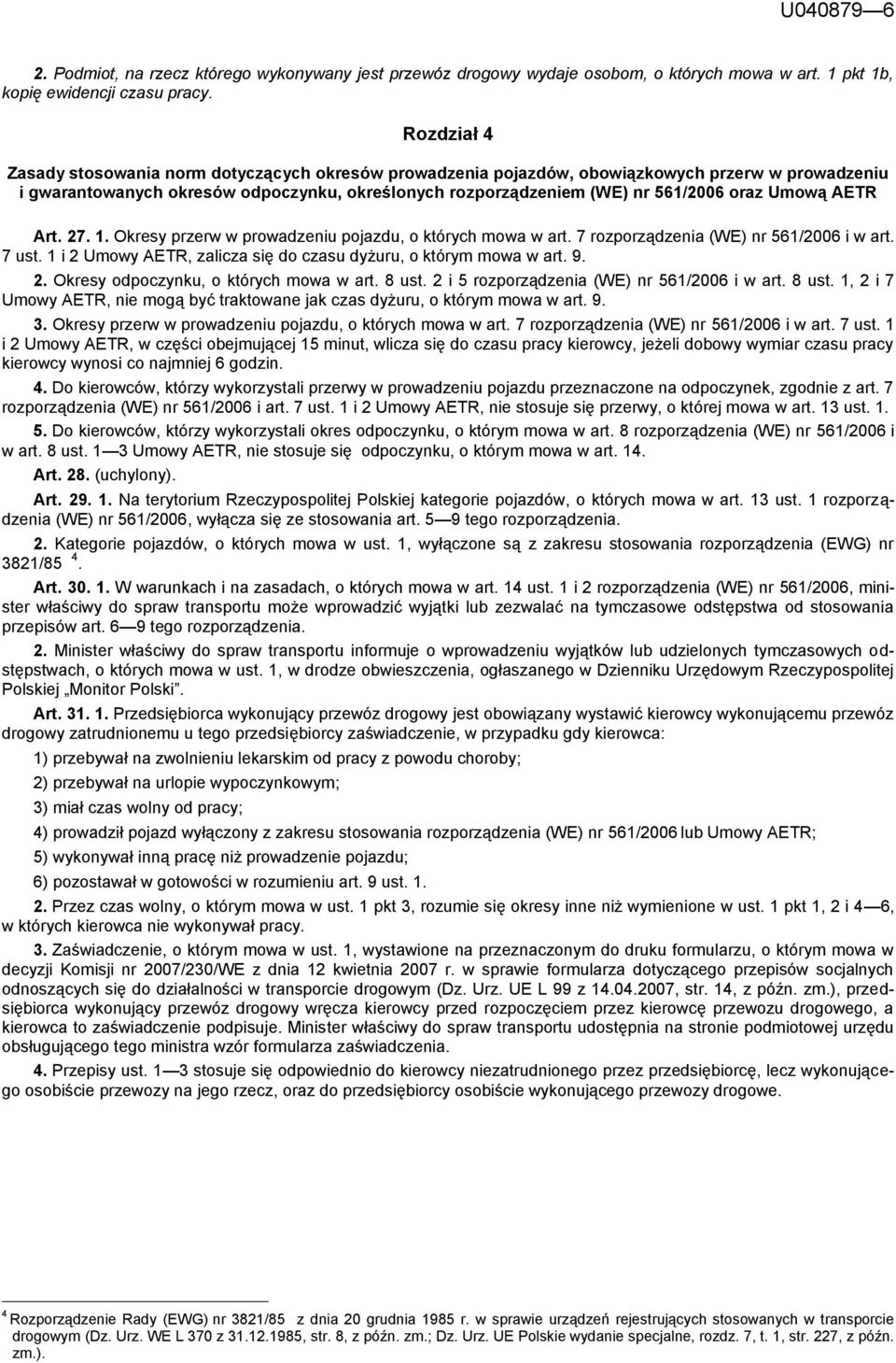 Umową AETR Art. 27. 1. Okresy przerw w prowadzeniu pojazdu, o których mowa w art. 7 rozporządzenia (WE) nr 561/2006 i w art. 7 ust. 1 i 2 Umowy AETR, zalicza się do czasu dyżuru, o którym mowa w art.