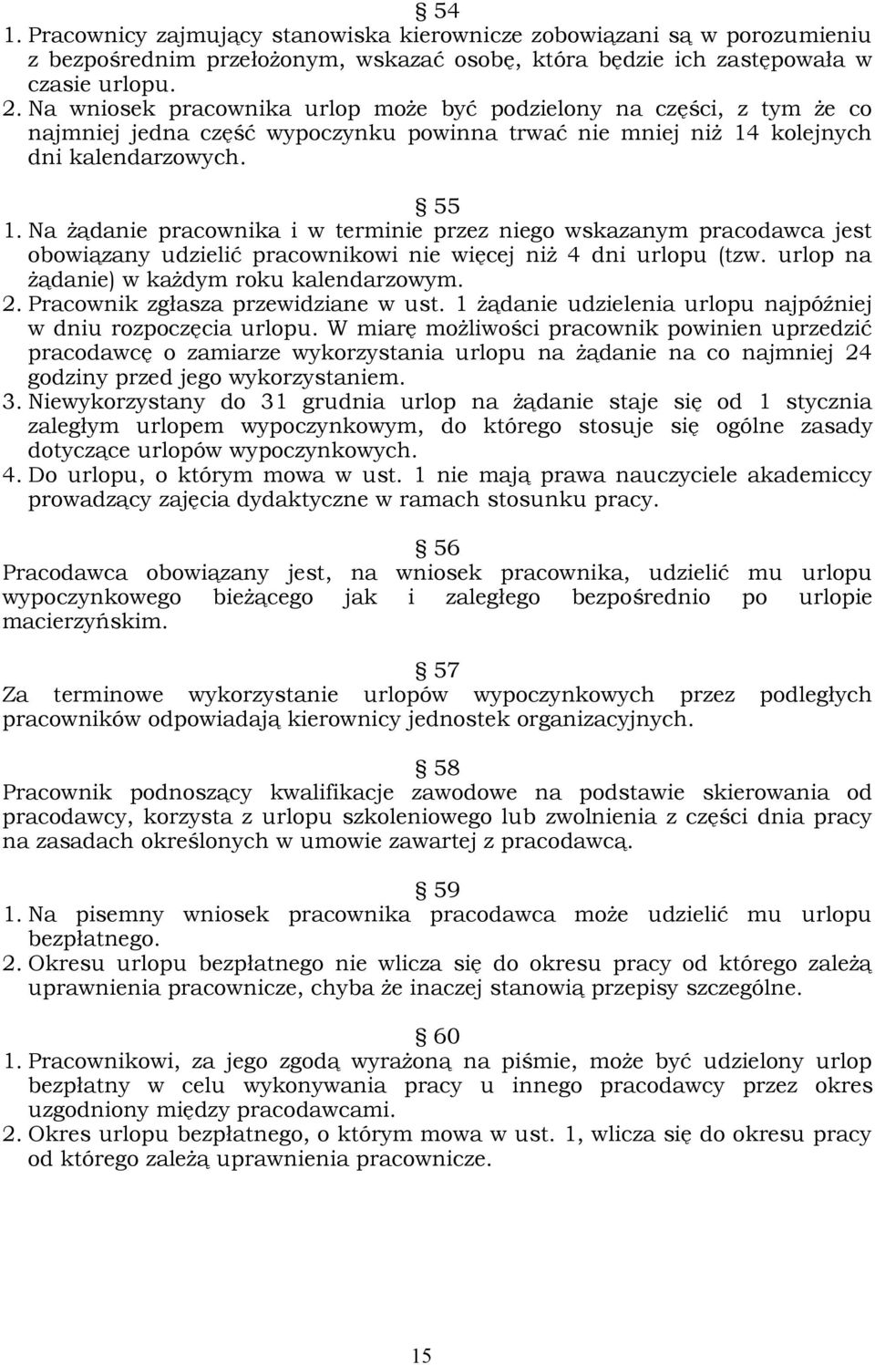 Na żądanie pracownika i w terminie przez niego wskazanym pracodawca jest obowiązany udzielić pracownikowi nie więcej niż 4 dni urlopu (tzw. urlop na żądanie) w każdym roku kalendarzowym. 2.