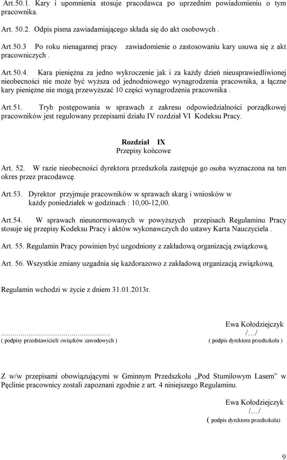 Kara pieniężna za jedno wykroczenie jak i za każdy dzień nieusprawiedliwionej nieobecności nie może być wyższa od jednodniowego wynagrodzenia pracownika, a łączne kary pieniężne nie mogą przewyższać