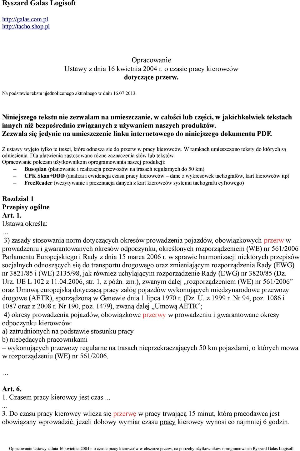 Niniejszego tekstu nie zezwalam na umieszczanie, w całości lub części, w jakichkolwiek tekstach innych niż bezpośrednio związanych z używaniem naszych produktów.