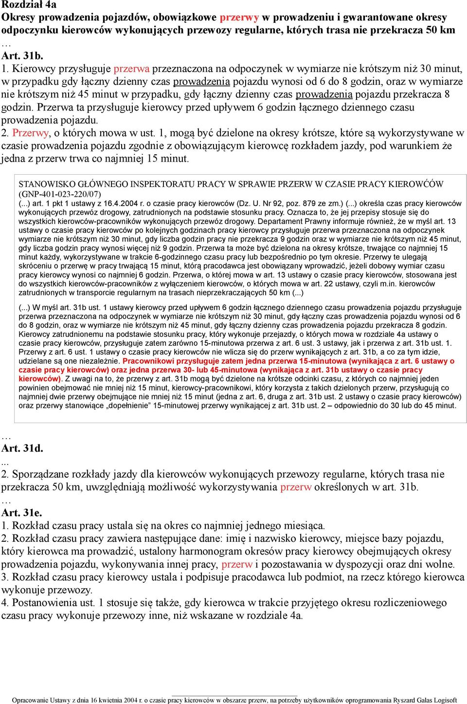 krótszym niż 45 minut w przypadku, gdy łączny dzienny czas prowadzenia pojazdu przekracza 8 godzin. Przerwa ta przysługuje kierowcy przed upływem 6 godzin łącznego dziennego czasu prowadzenia pojazdu.