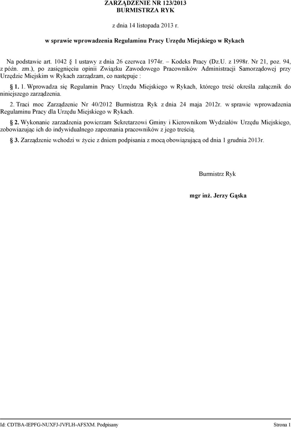 1. Wprowadza się Regulamin Pracy Urzędu Miejskiego w Rykach, którego treść określa załącznik do niniejszego zarządzenia. 2. Traci moc Zarządzenie Nr 40/2012 Burmistrza Ryk z dnia 24 maja 2012r.