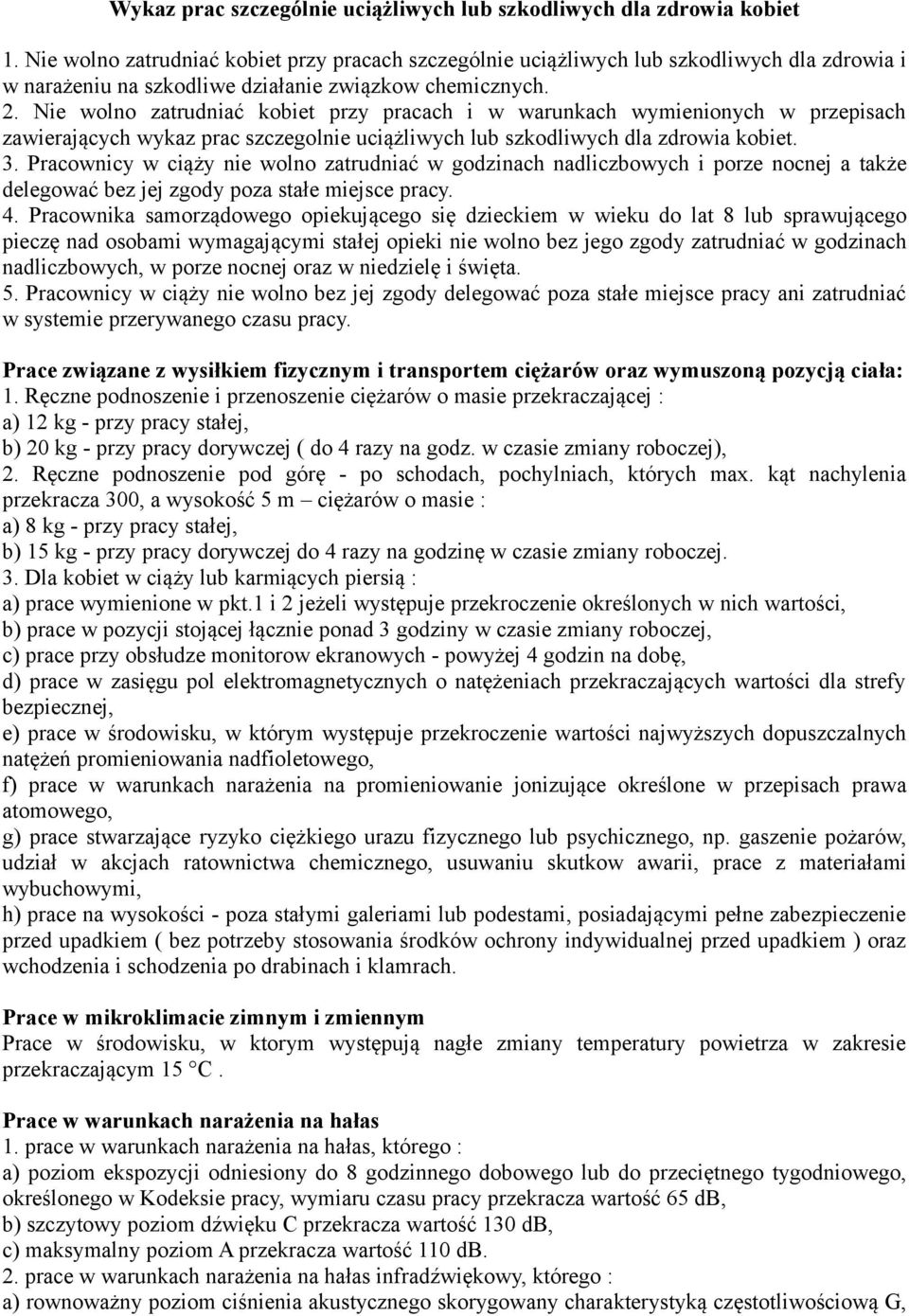 Nie wolno zatrudniać kobiet przy pracach i w warunkach wymienionych w przepisach zawierających wykaz prac szczegolnie uciążliwych lub szkodliwych dla zdrowia kobiet. 3.