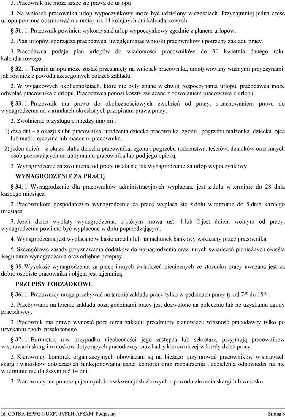 Plan urlopów sporządza pracodawca, uwzględniając wnioski pracowników i potrzeby zakładu pracy. 3. Pracodawca podaje plan urlopów do wiadomości pracowników do 30 kwietnia danego roku kalendarzowego.