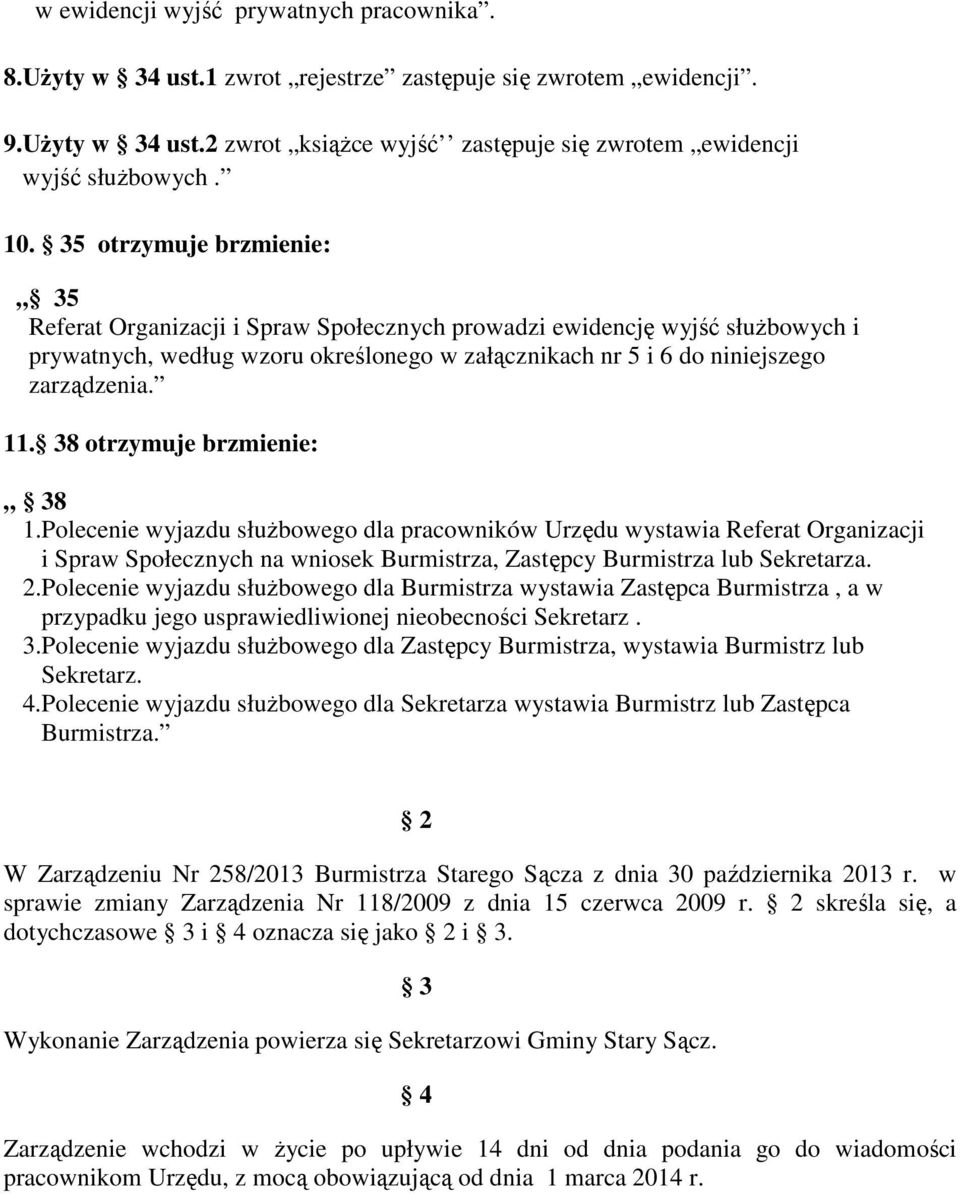 11. 38 otrzymuje brzmienie: 38 1.Polecenie wyjazdu służbowego dla pracowników Urzędu wystawia Referat Organizacji i Spraw Społecznych na wniosek Burmistrza, Zastępcy Burmistrza lub Sekretarza. 2.