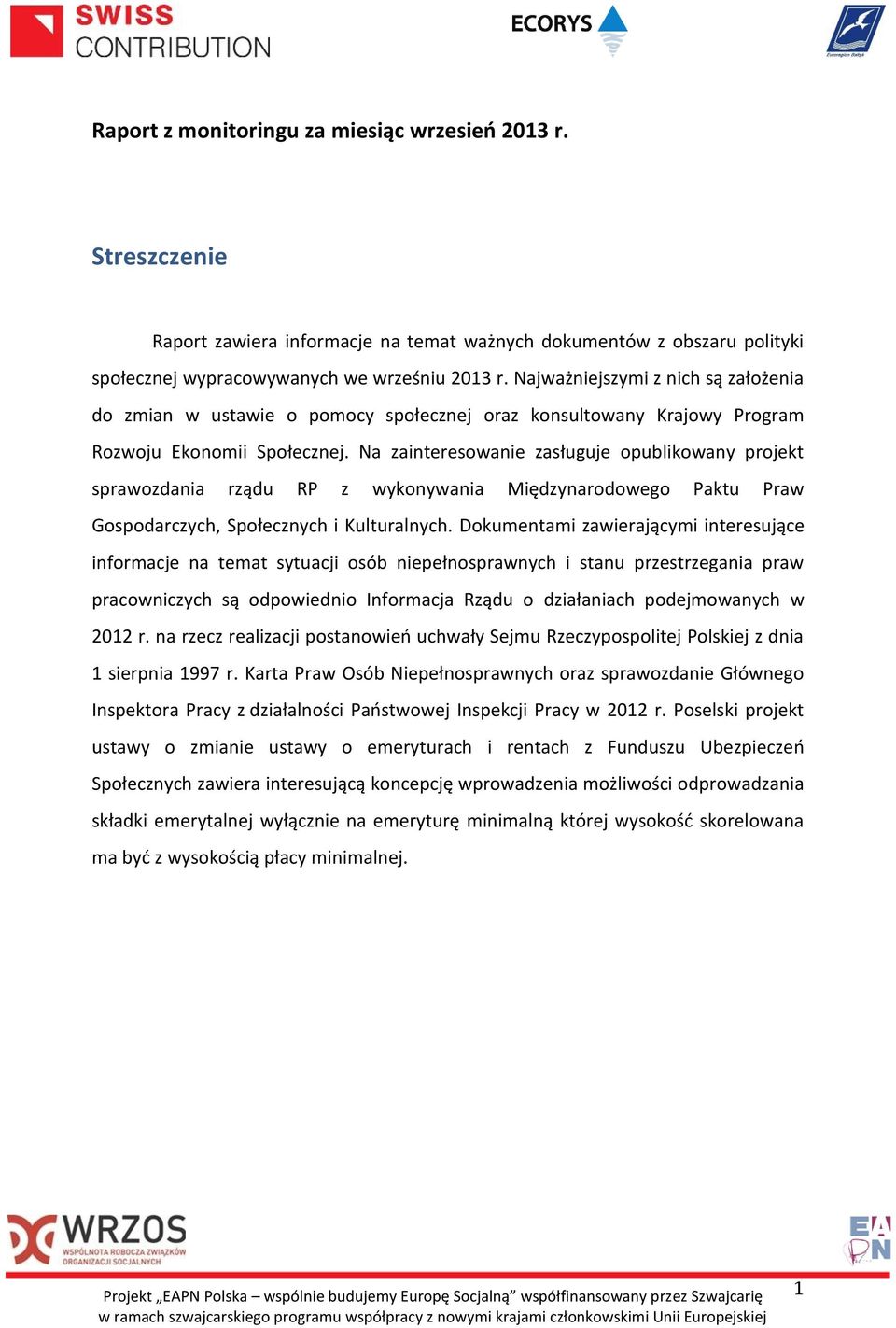 Na zainteresowanie zasługuje opublikowany projekt sprawozdania rządu RP z wykonywania Międzynarodowego Paktu Praw Gospodarczych, Społecznych i Kulturalnych.