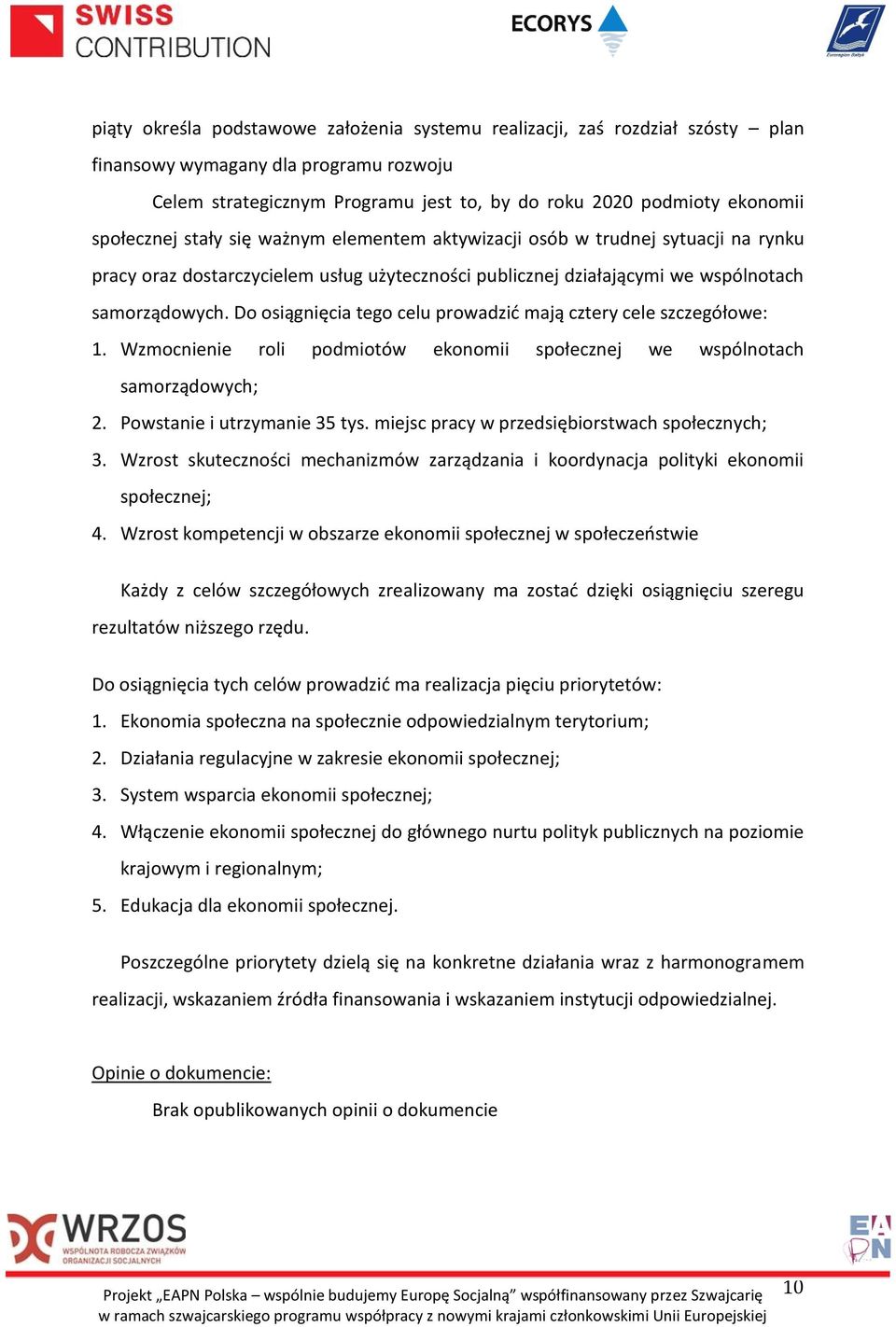 Do osiągnięcia tego celu prowadzić mają cztery cele szczegółowe: 1. Wzmocnienie roli podmiotów ekonomii społecznej we wspólnotach samorządowych; 2. Powstanie i utrzymanie 35 tys.