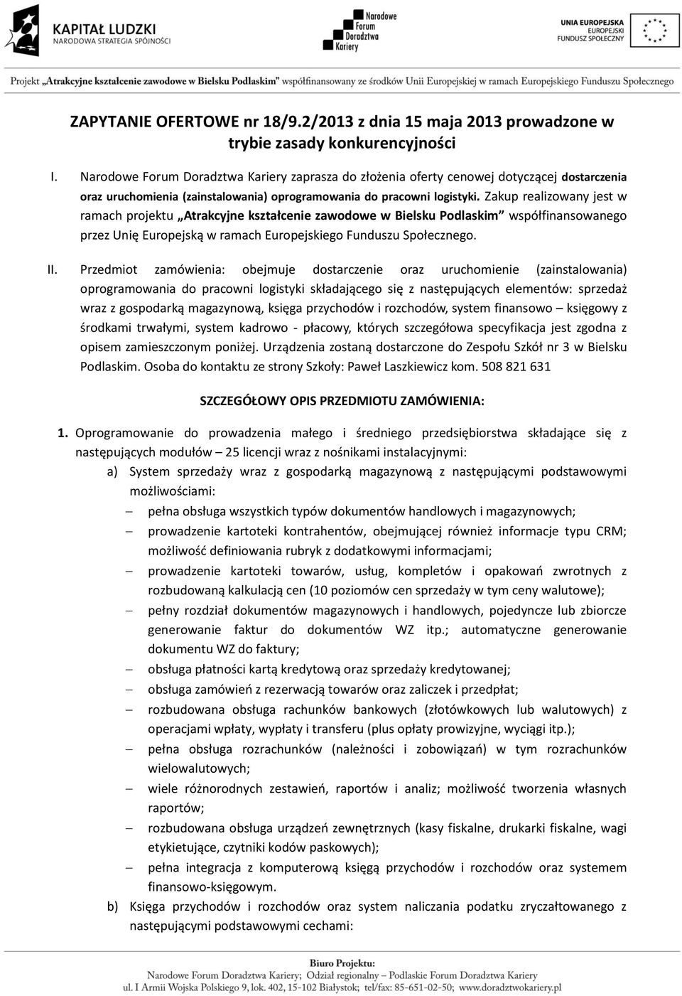 Zakup realizowany jest w ramach projektu Atrakcyjne kształcenie zawodowe w Bielsku Podlaskim współfinansowanego przez Unię Europejską w ramach Europejskiego Funduszu Społecznego. II.