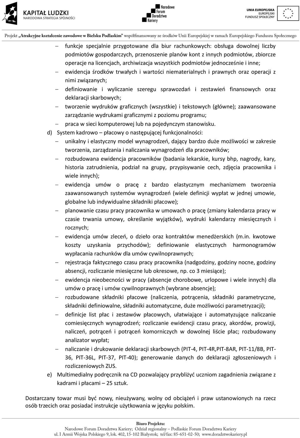 finansowych oraz deklaracji skarbowych; tworzenie wydruków graficznych (wszystkie) i tekstowych (główne); zaawansowane zarządzanie wydrukami graficznymi z poziomu programu; praca w sieci komputerowej