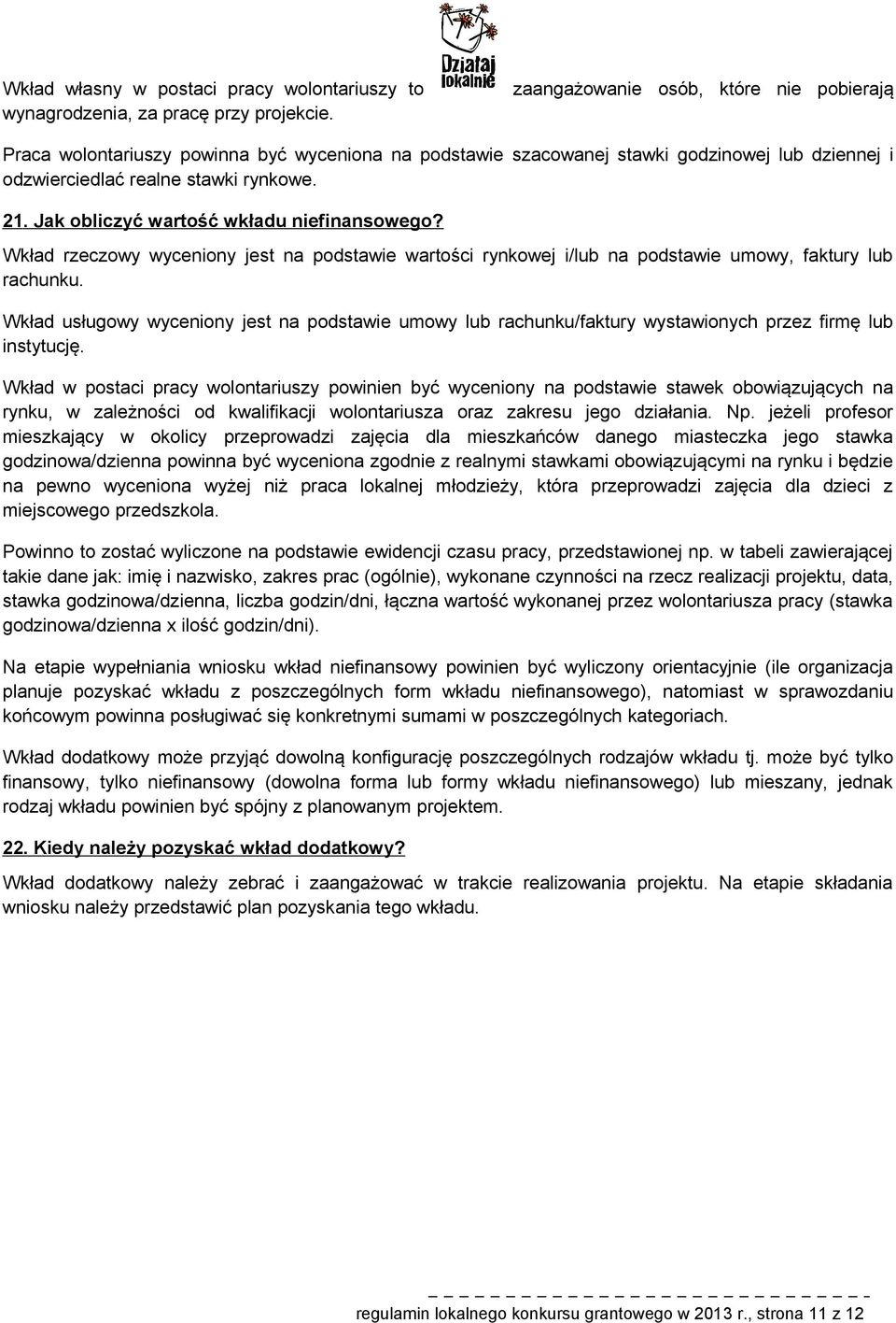 Jak bliczyć wartść wkładu niefinansweg? Wkład rzeczwy wyceniny jest na pdstawie wartści rynkwej i/lub na pdstawie umwy, faktury lub rachunku.