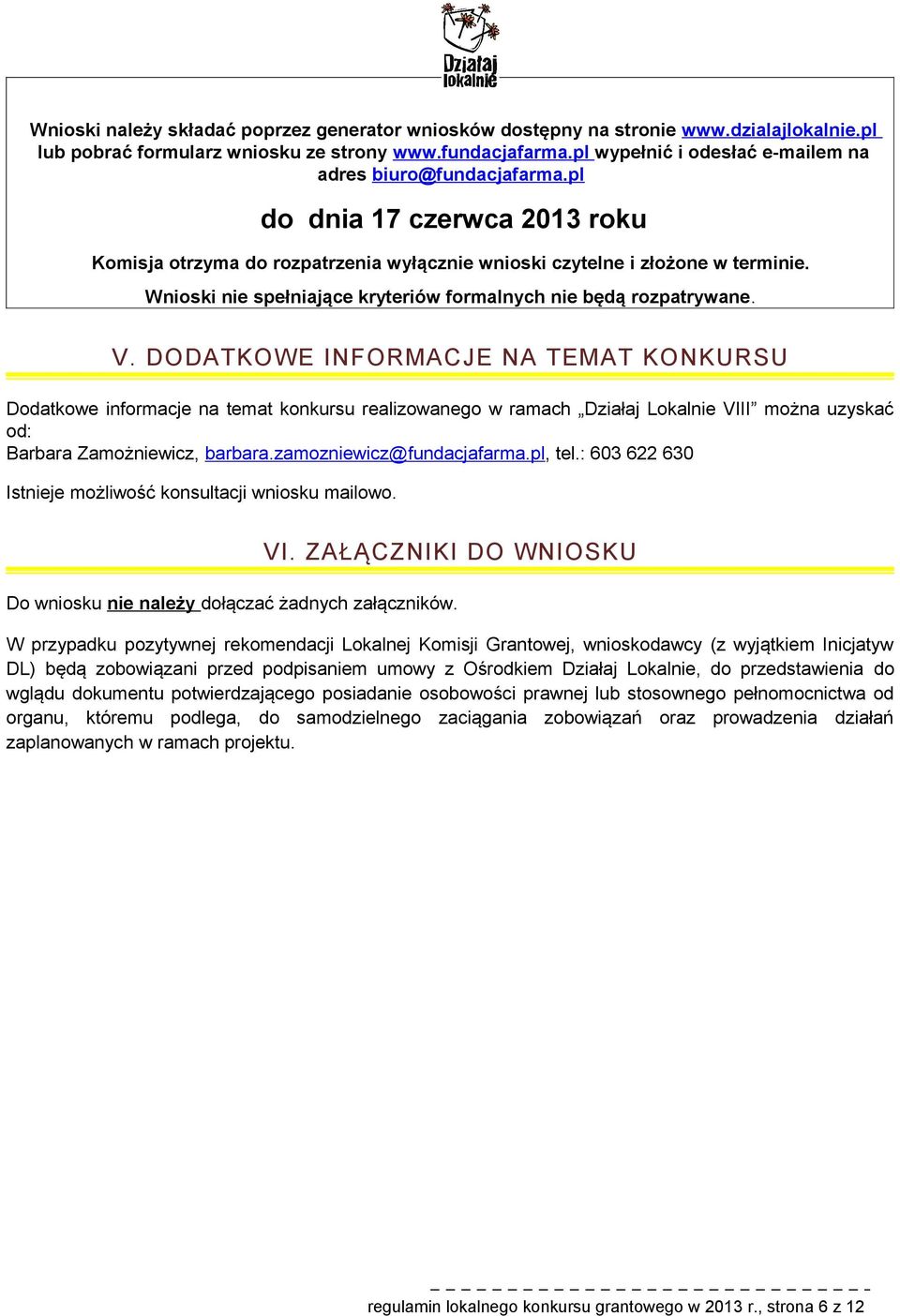 DODATKOWE INFORMACJE NA TEMAT KONKURSU Ddatkwe infrmacje na temat knkursu realizwaneg w ramach Działaj Lkalnie VIII mżna uzyskać d: Barbara Zamżniewicz, barbara.zamzniewicz@fundacjafarma.pl, tel.